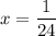 x = \dfrac{1}{24}