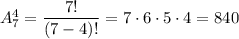 A_7^4=\dfrac{7!}{(7-4)!} =7\cdot6\cdot5\cdot4=840