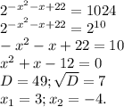 2^{-x^2-x+22}=1024\\2^{-x^2-x+22}=2^{10}\\-x^2-x+22=10\\x^2+x-12=0\\D=49;\sqrt{D} =7\\x_1=3;x_2=-4.