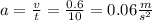 a = \frac{v}{t} = \frac{0.6}{10} = 0.06 \frac{m}{s {}^{2} }