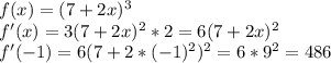 f(x)=(7+2x)^3\\f'(x)=3(7+2x)^2*2=6(7+2x)^2\\f'(-1)=6(7+2*(-1)^2)^2=6*9^2=486