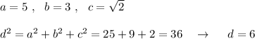 a=5\ ,\ \ b=3\ ,\ \ c=\sqrt2\\\\d^2=a^2+b^2+c^2=25+9+2=36\ \ \ \to \ \ \ \ d=6