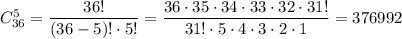 C^{5}_{36} = \dfrac{36!}{(36 - 5)! \cdot 5!} =\dfrac{36 \cdot 35 \cdot 34 \cdot 33 \cdot 32 \cdot 31!}{31! \cdot 5 \cdot 4 \cdot 3 \cdot 2 \cdot 1} = 376992