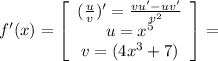 f'(x) = \left[\begin{array}{ccc}(\frac{u}{v})' = \frac{vu' -uv'}{v^{2}} \\u=x^{5} \\v= (4x^{3} +7)\end{array}\right] =
