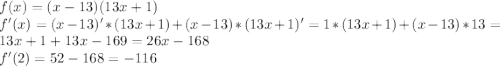 f(x)=(x-13)(13x+1)\\f'(x)=(x-13)'*(13x+1)+(x-13)*(13x+1)'=1*(13x+1)+(x-13)*13=13x+1+13x-169=26x-168\\f'(2)=52-168=-116
