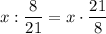 x : \dfrac{8}{21} = x \cdot \dfrac{21}{8}