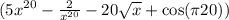 ( {5x}^{20} - \frac{2}{ { {x}^{20} } } - 20 \sqrt{x} + \cos(\pi20))