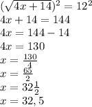 (\sqrt{4x +14})^{2} = 12^{2} \\4x+14 = 144\\4x = 144 - 14\\4x = 130\\x = \frac{130}{4}\\x = \frac{65}{2}\\x = 32\frac{1}{2}\\ x = 32,5
