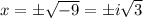 x = \pm \sqrt{-9} = \pm i\sqrt{3}