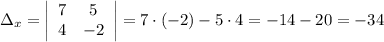 \Delta_x=\left|\begin{array}{ccc}7&5\\4&-2\end{array}\right|=7\cdot(-2)-5\cdot4=-14-20=-34
