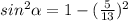 sin^2\alpha =1-(\frac{5}{13})^2