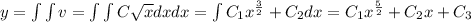 y = \int \int v = \int \int C\sqrt{x} dxdx= \int C_1x^{\frac{3}{2}} + C_2dx = C_1x^{\frac{5}{2}} + C_2 x+C_3
