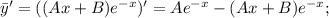 \bar y' = ((Ax+B)e^{-x})' = Ae^{-x}-(Ax+B)e^{-x};