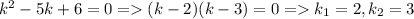 k^2-5k+6 = 0 = (k-2)(k-3) = 0 = k_1=2,k_2=3