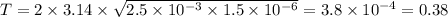 T = 2 \times 3.14 \times \sqrt{2.5 \times 10 {}^{ - 3} \times 1.5 \times 10 {}^{ - 6} } = 3.8 \times 10 {}^{ - 4} = 0.38