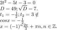 2t^2-5t-3=0\\D=49;\sqrt{D}=7.\\ t_1=-\frac{1}{2};t_2=3 \notin\\ cosx=-\frac{1}{2} \\x=(-1)^n\frac{2\pi }{3} +\pi n,n\in \mathbb Z.