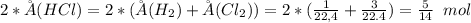 2*ŋ(HCl) = 2*(ŋ(H_2)+ŋ(Cl_2)) = 2*(\frac{1}{22,4} + \frac{3}{22.4} ) = \frac{5}{14} \ \: mol