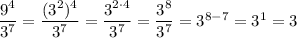 \dfrac{9^4}{3^7} =\dfrac{(3^2)^4}{3^7} =\dfrac{3^{2\cdot4}}{3^7} =\dfrac{3^8}{3^7} =3^{8-7}=3^1=3