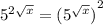 {5}^{2 \sqrt{x} } = {({5}^{ \sqrt{x} } ) }^{2}