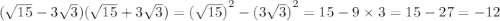 ( \sqrt{15} - 3 \sqrt{3} )( \sqrt{15 } + 3 \sqrt{3} ) = {( \sqrt{15} )}^{2} - {(3 \sqrt{3} )}^{2} = 15 - 9 \times 3 = 15 - 27 = - 12