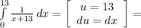 \int\limits^{13}_{0} {\frac{1}{x+13} } \, dx = \left[\begin{array}{ccc}u=13\\du=dx\\\end{array}\right] =