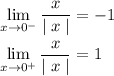 \displaystyle\\ \lim_{x \to 0^-} \frac{x}{\mid x \mid} =-1\\\\\lim_{x \to 0^+} \frac{x}{\mid x \mid}=1