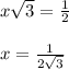 x\sqrt{3} =\frac{1}{2} \\\\x=\frac{1}{2\sqrt{3} }