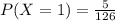 P(X=1)=\frac{5}{126}