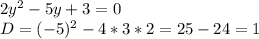 2y^{2} -5y+3=0\\D=(-5)^{2} -4*3*2=25-24=1