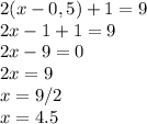 2(x-0,5)+1=9\\2x-1+1=9\\2x-9=0\\2x=9\\x=9/2\\x=4.5\\