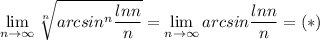 \lim\limits_{n\to\infty}\sqrt[n]{arcsin^n \dfrac{lnn}{n}}=\lim\limits_{n\to\infty}{arcsin \dfrac{lnn}{n}}=(*)