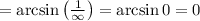 =\arcsin \left(\frac{1}{\infty} }\right)=\arcsin 0=0