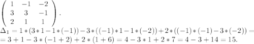 \left(\begin{array}{ccc}1&-1&-2\\3&3&-1\\2&1&1\end{array}\right).\\\Delta_1=1*(3*1-1*(-1))-3*((-1)*1-1*(-2))+2*((-1)*(-1)-3*(-2))=\\=3+1-3*(-1+2)+2*(1+6)=4-3*1+2*7=4-3+14=15.