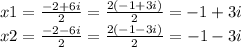 x1= \frac{-2+6i}{2} =\frac{2(-1+3i)}{2} =-1+3i\\ x2= \frac{-2-6i}{2} =\frac{2(-1-3i)}{2} =-1-3i
