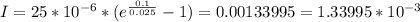 I=25*10^{-6}*(e^\frac{0.1}{0.025} -1)=0.00133995=1.33995*10^{-3}