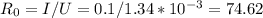 R_{0} =I/U=0.1/1.34*10^{-3}=74.62