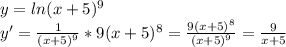 y=ln(x+5)^9\\y'=\frac{1}{(x+5)^9}*9(x+5)^8=\frac{9(x+5)^8}{(x+5)^9}=\frac{9}{x+5}