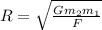 R = \sqrt{ \frac{Gm_{2}m_{1}}{F} }
