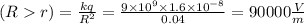 Е(Rr)= \frac{kq}{R {}^{2} } = \frac{9 \times 10 {}^{9} \times 1.6 \times 10 {}^{ - 8} }{0.04} = 90000 \frac{V}{m}