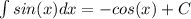 \int sin(x)dx = -cos(x) + C