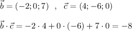 \vec{b}=(-2;0;7)\ \ ,\ \ \vec{c}=(4;-6;0)\\\\\vec{b}\cdot \vec{c}=-2\cdot 4+0\cdot (-6)+7\cdot 0=-8