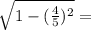\sqrt{1-(\frac{4}{5}) ^{2} } =