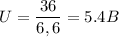 U =\dfrac{ 36}{ 6,6} = 5.4B