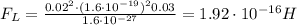 F_{L}= \frac{0.02 {}^{2} \cdot (1.6 \cdot 10 {}^{ - 19} ) {}^{2} 0.03 }{1.6 \cdot 10 {}^{ - 27} } = 1.92 \cdot10 {}^{ - 16} H