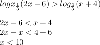 logx_{\frac{1}{3}} (2x-6)log_{\frac{1}{3}}(x+4)\\\\ 2x-6<x+4\\2x-x<4+6\\x<10