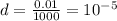 d=\frac{0.01}{1000}= 10^-^5