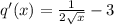 q'(x) = \frac{1}{2\sqrt{x} } -3