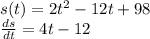 s(t) = 2 {t}^{2} - 12t + 98 \\ \frac{ds}{dt} = 4t - 12