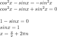 cos^{2} x-sin x = -sin^{2} x\\cos^{2} x-sin x +sin^{2} x=0\\\\1-sinx=0\\sin x=1\\ x= \frac{\pi }{2} +2\pi n
