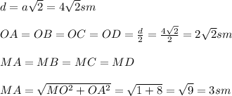d=a\sqrt{2} =4\sqrt{2} sm\\\\\ OA=OB=OC=OD=\frac{d}{2} = \frac{4\sqrt{2} }{2} =2\sqrt{2} sm\\\\MA=MB=MC=MD\\\\MA=\sqrt{MO^2+OA^2} =\sqrt{1+8} =\sqrt{9} =3 sm